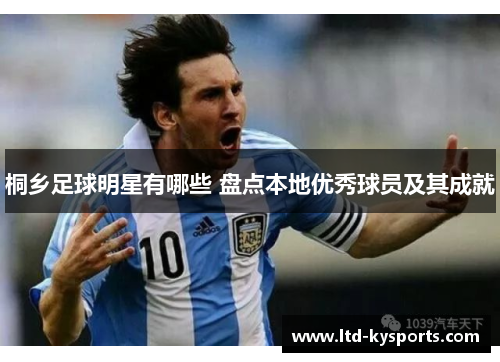 桐乡足球明星有哪些 盘点本地优秀球员及其成就 桐乡足球明星有哪些 盘点本地优秀球员及其成就