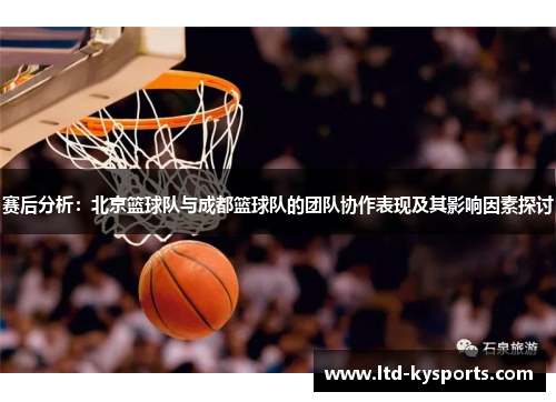 赛后分析：北京篮球队与成都篮球队的团队协作表现及其影响因素探讨