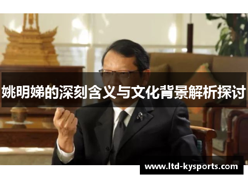 姚明娣的深刻含义与文化背景解析探讨