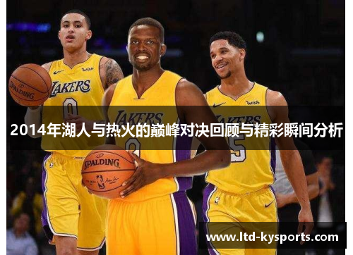 2014年湖人与热火的巅峰对决回顾与精彩瞬间分析