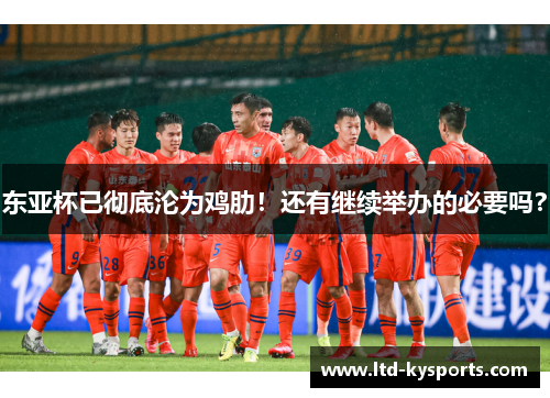 东亚杯已彻底沦为鸡肋！还有继续举办的必要吗？