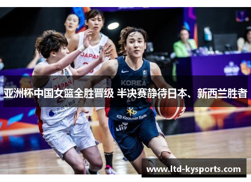 亚洲杯中国女篮全胜晋级 半决赛静待日本、新西兰胜者 亚洲杯中国女篮全胜晋级 半决赛静待日本、新西兰胜者