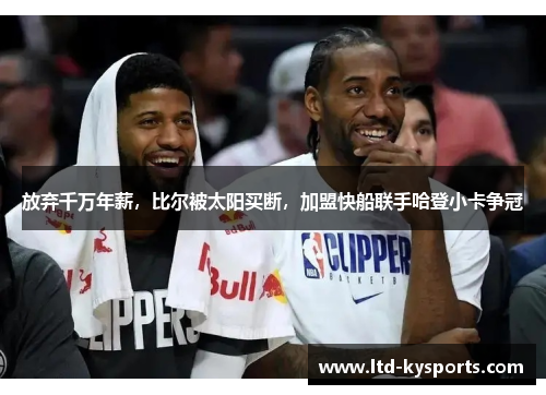 放弃千万年薪，比尔被太阳买断，加盟快船联手哈登小卡争冠