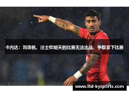 卡内达:刘浩帆、汪士钦明天的比赛无法出战,争取拿下比赛 卡内达:刘浩帆、汪士钦明天的比赛无法出战,争取拿下比赛