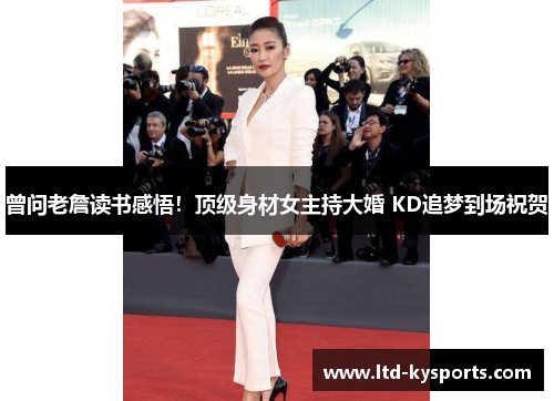 曾问老詹读书感悟!顶级身材女主持大婚 KD追梦到场祝贺 曾问老詹读书感悟!顶级身材女主持大婚 KD追梦到场祝贺