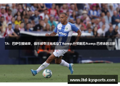 TA:巴萨引援结束,俱乐部专注完成马丁&什琴斯尼&巴德吉的注册 TA:巴萨引援结束,俱乐部专注完成马丁&什琴斯尼&巴德吉的注册